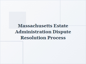 Massachusetts Estate Administration Dispute Resolution