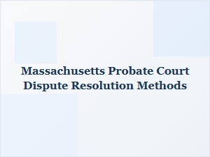 Massachusetts Probate Court Dispute Resolution Methods