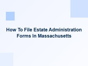 How to File Estate Administration Forms in Massachusetts