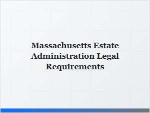 Massachusetts Estate Administration Legal Requirements