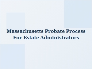 Massachusetts Probate Process for Estate Administrators