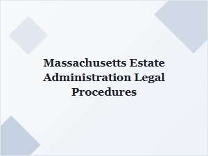 Massachusetts Estate Administration Legal Procedures