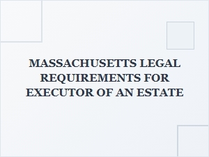 Massachusetts Executor Responsibilities Legal Requirements