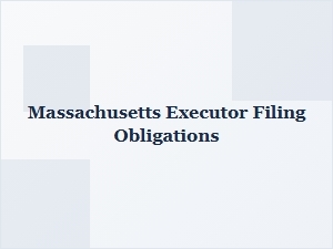 Massachusetts Executor Filing Deadlines and Requirements