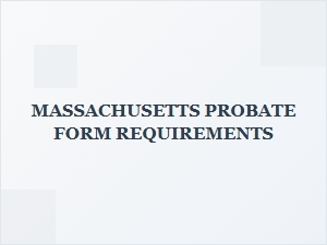 Massachusetts Probate Form Requirements Deadlines