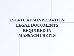 Estate Administration Legal Documents in Massachusetts