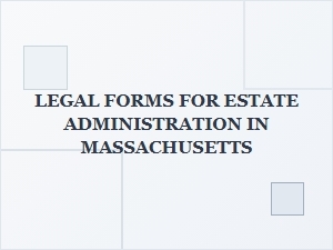 Legal Forms for Estate Administration in Massachusetts