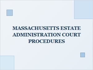 Massachusetts Estate Administration Court Procedures