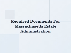Required Documents for Massachusetts Estate Administration