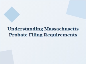 Understanding Massachusetts Probate Filing Requirements