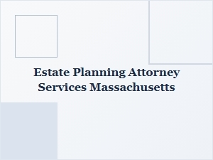 Estate Planning Attorney Services in Massachusetts