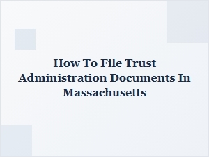 How to File Trust Administration Documents in Massachusetts